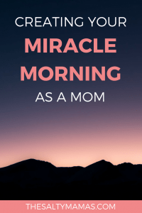 Want to bring a little peace, quiet, and focus to your day? Start with the Miracle Morning for moms! Read how to get it started at TheSaltyMamas.com. #miraclemorning #miraclemorningformoms #productivitytips #sahmlife #stayathomemom
