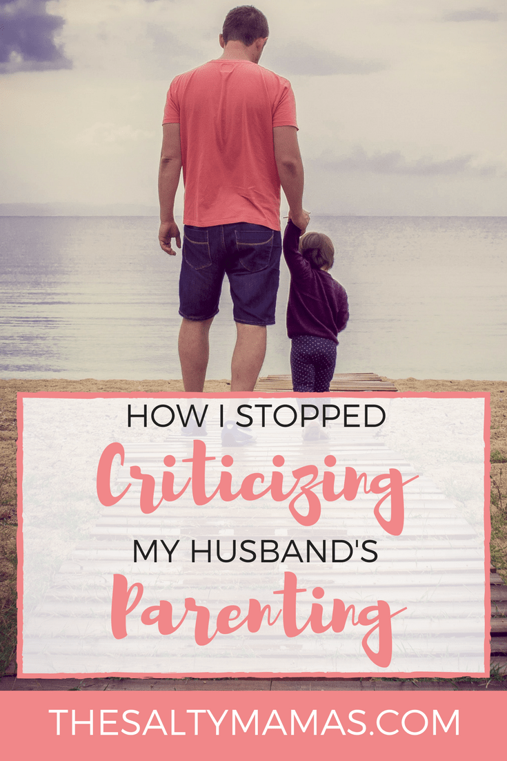 a father, text overlay: how I stopped criticizing my husband's parenting