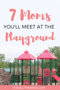 There's 7 types of moms you'll find at a kids' indoor playground- read on to find out which one you are! thesaltymamas.com #kidsindoorplayground #kidsactivities #momlife #sahm #sahmlife #paretninghumor #momhumor #momdating #momfriends #howtomakemomfriends #playground #playgroundwithtoddlers #bestkidsactivities #indoorplayplace