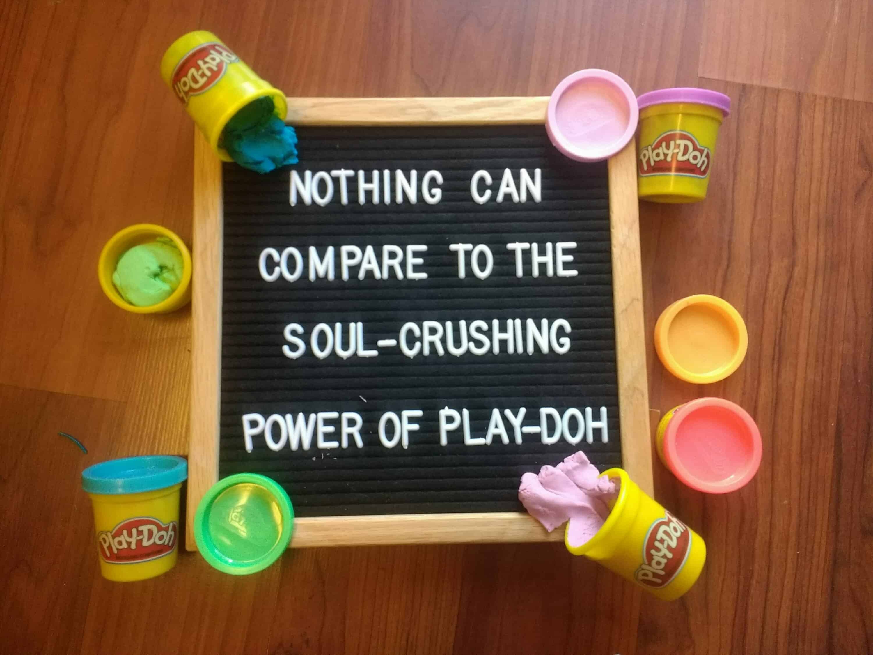 felt board reading "nothing can compare to the soul crushing power of play-doh"