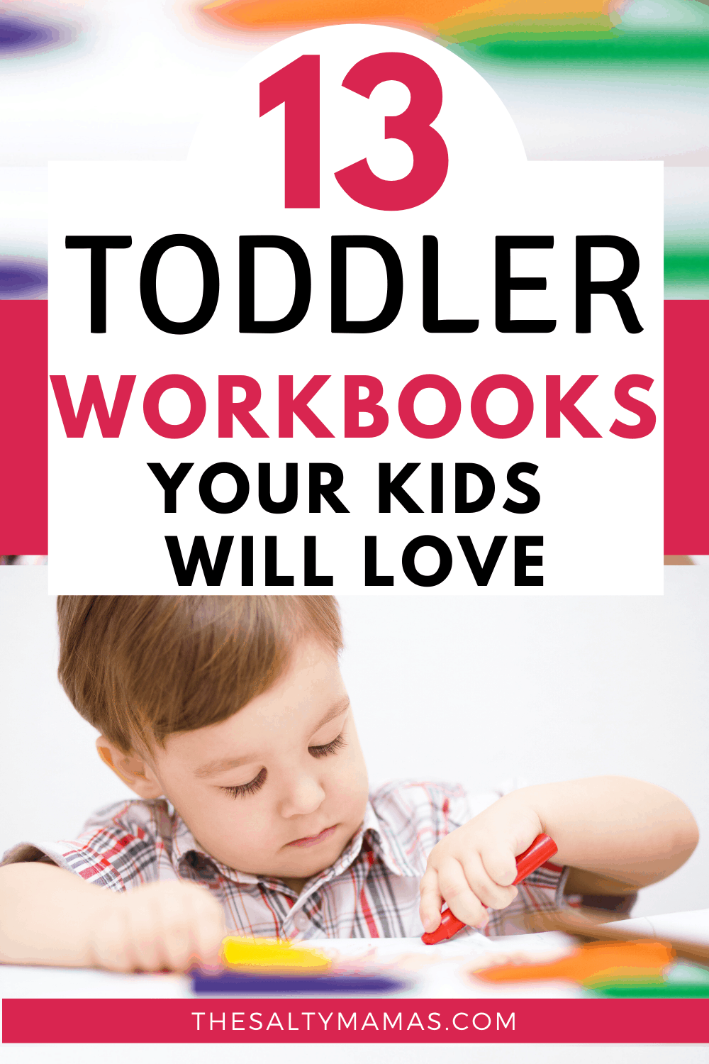 A CHILD WORKING ON A TODDLER WORKBOOK USING CRAYONS; Text overlay: 13 toddler workbooks your kids will love.